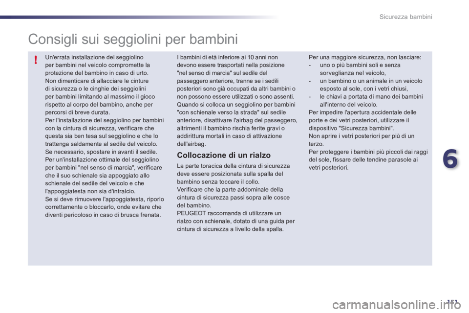 Peugeot 508 2011 Manuale del proprietario (in Italian) 6
151
!
Sicurezza bambini
Unerrata installazione del seggiolino
per bambini nel veicolo compromette la
protezione del bambino in caso di ur to.
Non dimenticare di allacciare le cinture
di sic Peugeot 508 2011 Manuale del proprietario (in Italian) 6
151
!
Sicurezza bambini
Unerrata installazione del seggiolino
per bambini nel veicolo compromette la
protezione del bambino in caso di ur to.
Non dimenticare di allacciare le cinture
di sic