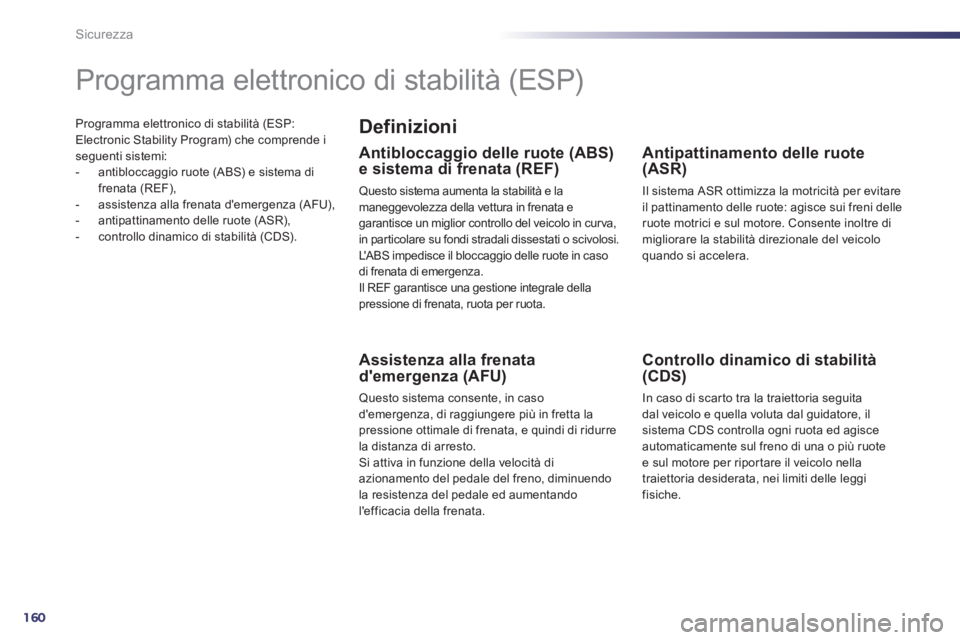 Peugeot 508 2011  Manuale del proprietario (in Italian) 160
Sicurezza
  Programma elettronico di stabilità (ESP: 
Electronic Stability Program) che comprende i 
seguenti sistemi: 
   
 
-   antibloccaggio ruote (ABS) e sistema di 
frenata (REF), 
   
-   