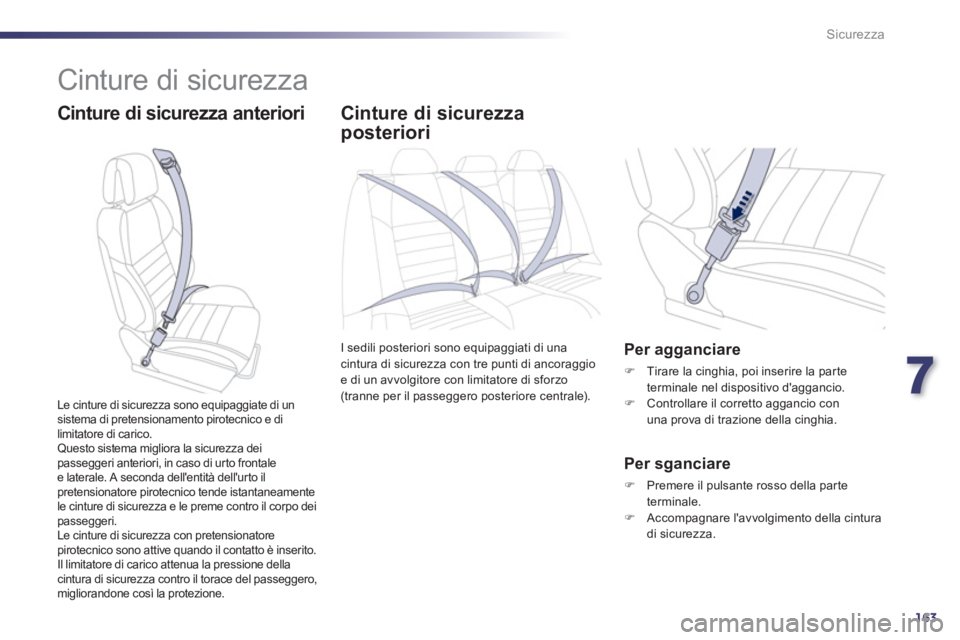 Peugeot 508 2011  Manuale del proprietario (in Italian) 7
163
Sicurezza
  Cinture di sicurezza 
 
 
Cinture di sicurezza anteriori    
 
 
 
 
Cinture di sicurezza 
posteriori 
  I sedili posteriori sono equipaggiati di una 
cintura di sicurezza con tre pu