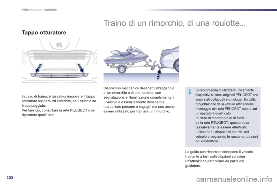 Peugeot 508 2011  Manuale del proprietario (in Italian) 202
i
Informazioni pratiche
   
 
 
 
 
Traino di un rimorchio, di una roulotte... 
 
Si raccomanda di utilizzare unicamente i 
dispositivi e i fasci originali PEUGEOT che 
sono stati collaudati e omo
