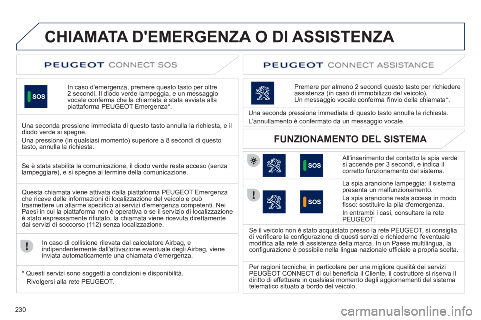 Peugeot 508 2011 Manuale del proprietario (in Italian) 230
CHIAMATA DEMERGENZA O DI ASSISTENZA
In caso demergenza, premere questo tasto per oltre
2 secondi. Il diodo verde lampeggia, e un messaggio
vocale conferma ch Peugeot 508 2011 Manuale del proprietario (in Italian) 230
CHIAMATA DEMERGENZA O DI ASSISTENZA
In caso demergenza, premere questo tasto per oltre
2 secondi. Il diodo verde lampeggia, e un messaggio
vocale conferma ch