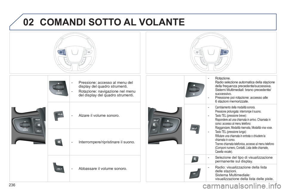 Peugeot 508 2011 Manuale del proprietario (in Italian) 236
02 COMANDI SOTTO AL VOLANTE
- Pressione: accesso al menu del
display del quadro strumenti.
- Rotazione: navigazione nel menu
del display del quadro strumenti.
- Alzare Peugeot 508 2011 Manuale del proprietario (in Italian) 236
02 COMANDI SOTTO AL VOLANTE
- Pressione: accesso al menu del
display del quadro strumenti.
- Rotazione: navigazione nel menu
del display del quadro strumenti.
- Alzare
