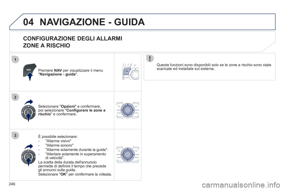 Peugeot 508 2011 Manuale del proprietario (in Italian) 246
1
2
3
04 NAVIGAZIONE - GUIDA
CONFIGURAZIONE DEGLI ALLARMI
ZONE A RISCHIO
Premere NAV per visualizzare il menu
" Navigazione - guida
".
È possibile selezionare:
- "Allarme Peugeot 508 2011 Manuale del proprietario (in Italian) 246
1
2
3
04 NAVIGAZIONE - GUIDA
CONFIGURAZIONE DEGLI ALLARMI
ZONE A RISCHIO
Premere NAV per visualizzare il menu
" Navigazione - guida
".
È possibile selezionare:
- "Allarme