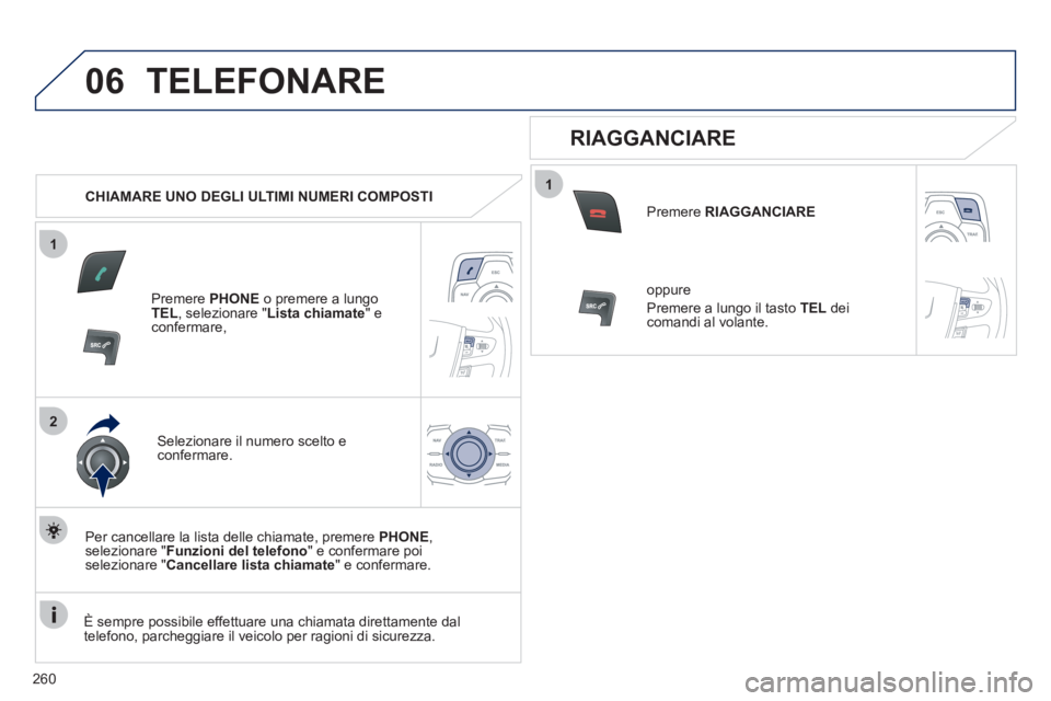 Peugeot 508 2011 Manuale del proprietario (in Italian) 260
1
2
06
1
TELEFONARE
CHIAMARE UNO DEGLI ULTIMI NUMERI COMPOSTI
Premere PHONE
o premere a lungo
TEL
, selezionare " Lista chiamate
" e
confermare,
Selezionare il numero Peugeot 508 2011 Manuale del proprietario (in Italian) 260
1
2
06
1
TELEFONARE
CHIAMARE UNO DEGLI ULTIMI NUMERI COMPOSTI
Premere PHONE
o premere a lungo
TEL
, selezionare " Lista chiamate
" e
confermare,
Selezionare il numero