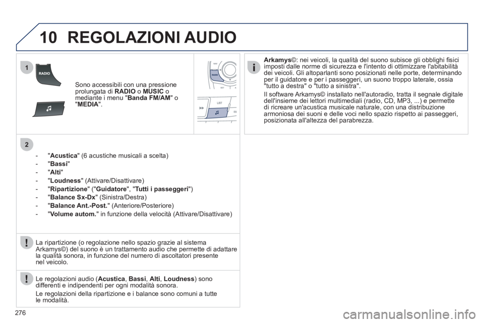 Peugeot 508 2011  Manuale del proprietario (in Italian) 276
10
1
2
  REGOLAZIONI AUDIO 
 
 
 
Sono accessibili con una pressione 
prolungata di  RADIO 
 o  MUSIC 
 o 
mediante i menu " Banda FM/AM 
" o 
" MEDIA 
".  
   
 
 
-  " Acustica 
" (6 acustiche m