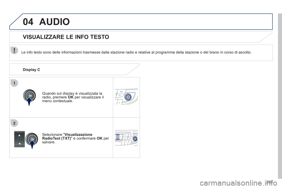 Peugeot 508 2011  Manuale del proprietario (in Italian) 293
1
2
04  AUDIO 
 
 
Le info testo sono delle informazioni trasmesse dalla stazione radio e relative al programma della stazione o del brano in corso di ascolto.  
   
Quando sul display è visualiz