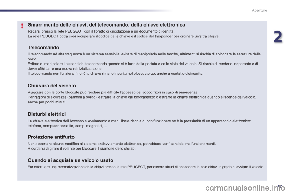 Peugeot 508 2011  Manuale del proprietario (in Italian) 2
47
!
Aperture
   
 
 
 
 
 
 
 
 
 
 
 
 
 
 
 
 
 
Smarrimento delle chiavi, del telecomando, della chiave elettronica 
 
Recarsi presso la rete PEUGEOT con il libretto di circolazione e un documen