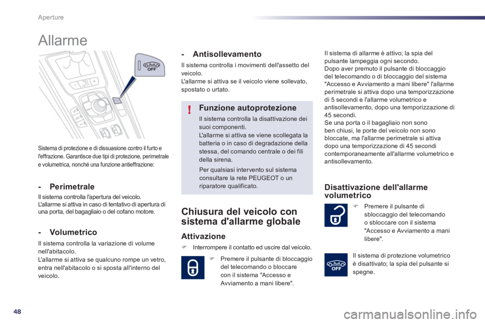 Peugeot 508 2011  Manuale del proprietario (in Italian) 48
!
Aperture
 Sistema di protezione e di dissuasione contro il furto e 
leffrazione. Garantisce due tipi di protezione, perimetrale 
e volumetrica, nonché una funzione antieffrazione:  
 
 
 
 
 
 