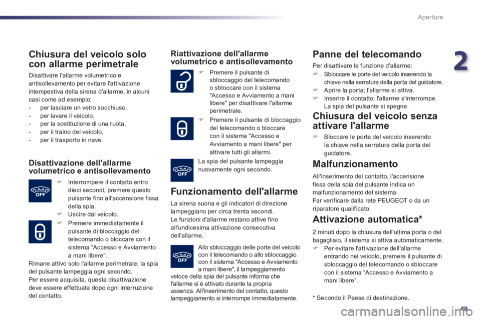 Peugeot 508 2011 Manuale del proprietario (in Italian) 2
49
Aperture
Chiusura del veicolo solo
con allarme perimetrale
Disattivare lallarme volumetrico e
antisollevamento per evitare lattivazione
intempestiva della sirena dallarme, in alcuni Peugeot 508 2011 Manuale del proprietario (in Italian) 2
49
Aperture
Chiusura del veicolo solo
con allarme perimetrale
Disattivare lallarme volumetrico e
antisollevamento per evitare lattivazione
intempestiva della sirena dallarme, in alcuni