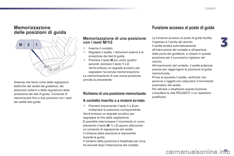 Peugeot 508 2011 Manuale del proprietario (in Italian) 3
63
Confort
Memorizzazione
delle posizioni di guida
Sistema che tiene conto delle regolazioni
elettriche del sedile del guidatore, dei
retrovisori esterni e delle regola Peugeot 508 2011 Manuale del proprietario (in Italian) 3
63
Confort
Memorizzazione
delle posizioni di guida
Sistema che tiene conto delle regolazioni
elettriche del sedile del guidatore, dei
retrovisori esterni e delle regola