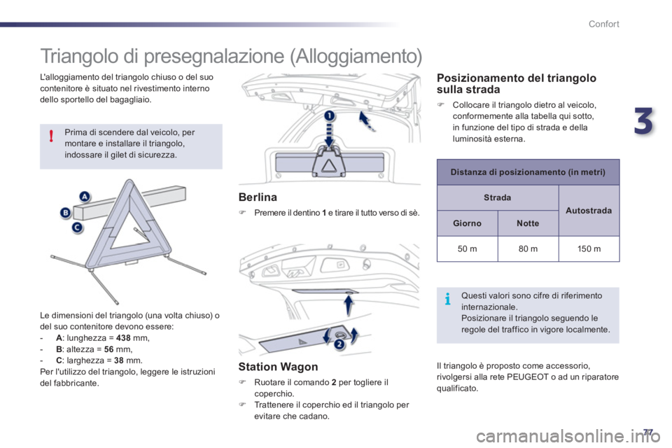 Peugeot 508 2011  Manuale del proprietario (in Italian) 3
77
!
i
Confort
   
 
 
 
 
 
 
 
 
 
 
Triangolo di presegnalazione (Alloggiamento) 
 
Prima di scendere dal veicolo, per 
montare e installare il triangolo, 
indossare il gilet di sicurezza. 
   
L