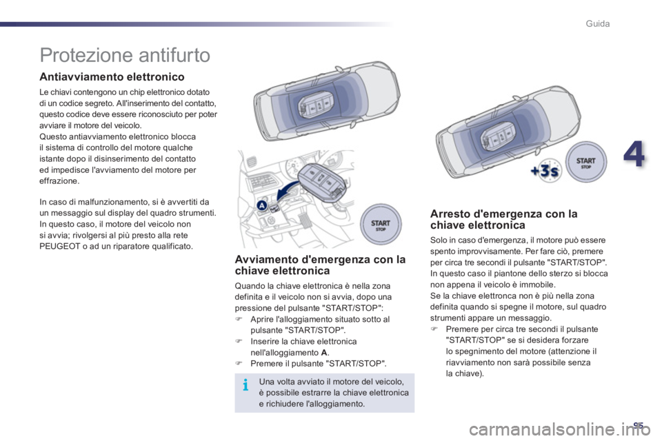 Peugeot 508 2011  Manuale del proprietario (in Italian) 4
95
i
Guida
   
 
 
 
 
 
 
 
 
 
 
Protezione antifurto  
 
 
Antiavviamento elettronico 
 
Le chiavi contengono un chip elettronico dotato 
di un codice segreto. Allinserimento del contatto, 
ques
