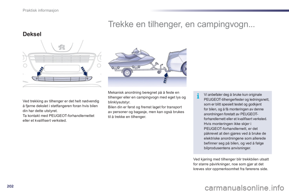 Peugeot 508 2011  Brukerhåndbok (in Norwegian) 202
i
Praktisk informasjon
   
 
 
 
 
Trekke en tilhenger, en campingvogn... 
 
Vi anbefaler deg å bruke kun originalePEUGEOT- t ilhengerfester og ledningsnett,som er blitt spesielt testet og godkje