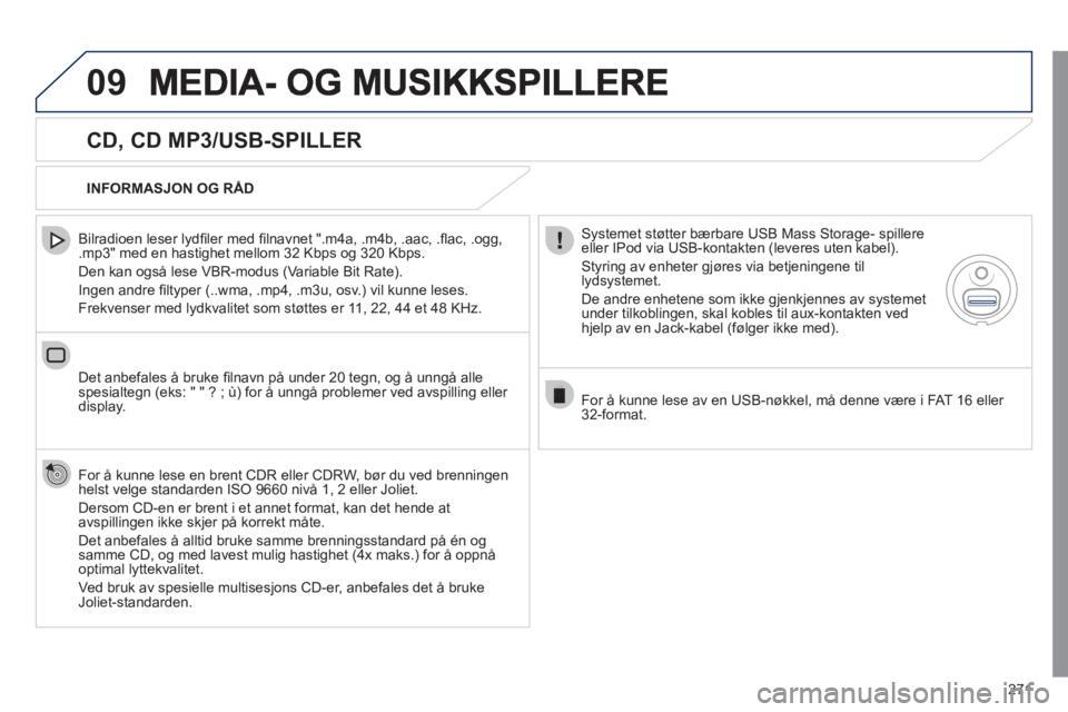 Peugeot 508 2011  Brukerhåndbok (in Norwegian) 271
09
   
CD, CD MP3/USB-SPILLER 
 
 
Bilradioen leser lydﬁ ler med ﬁ lnavnet ".m4a, .m4b, .aac, .ﬂ ac, .ogg,.mp3" med en hastighet mellom 32 Kbps og 320 Kbps.
  Den kan o
gså lese VBR-modus (