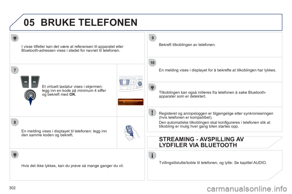 Peugeot 508 2011 Brukerhåndbok (in Norwegian) 302
05
7
8
Saisir code authentification
01
OK Del23456789 _
9
10
BRUKE TELEFONEN
Et virtuelt tastatur vises i skjermen:legg inn en kode på minimum 4 siffer
og bekreft med OK .
En melding vises Peugeot 508 2011 Brukerhåndbok (in Norwegian) 302
05
7
8
Saisir code authentification
01
OK Del23456789 _
9
10
BRUKE TELEFONEN
Et virtuelt tastatur vises i skjermen:legg inn en kode på minimum 4 siffer
og bekreft med OK .
En melding vises
