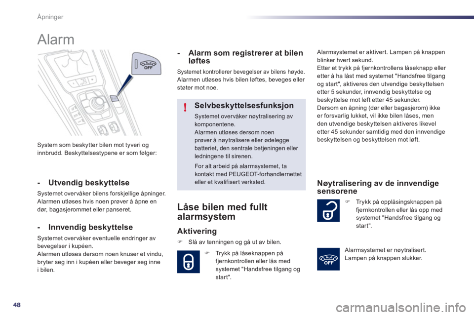Peugeot 508 2011  Brukerhåndbok (in Norwegian) 48
!
Åpninger
System som beskytter bilen mot tyveri og 
innbrudd. Beskyttelsestypene er som følger:
   
 
 
 
 
Alarm 
- Utvendig beskyttelse
Systemet overvåker bilens forskjellige åpninger. 
 Ala