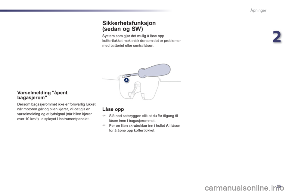 Peugeot 508 2011  Brukerhåndbok (in Norwegian) 2
55
Åpninger
Sikkerhetsfunksjon 
(sedan og SW)
  System som gjør det mulig å låse oppkoffer tlokket mekanisk dersom det er problemer 
med batteriet eller sentrallåsen. 
   
Låse opp 
�) 
  Slå