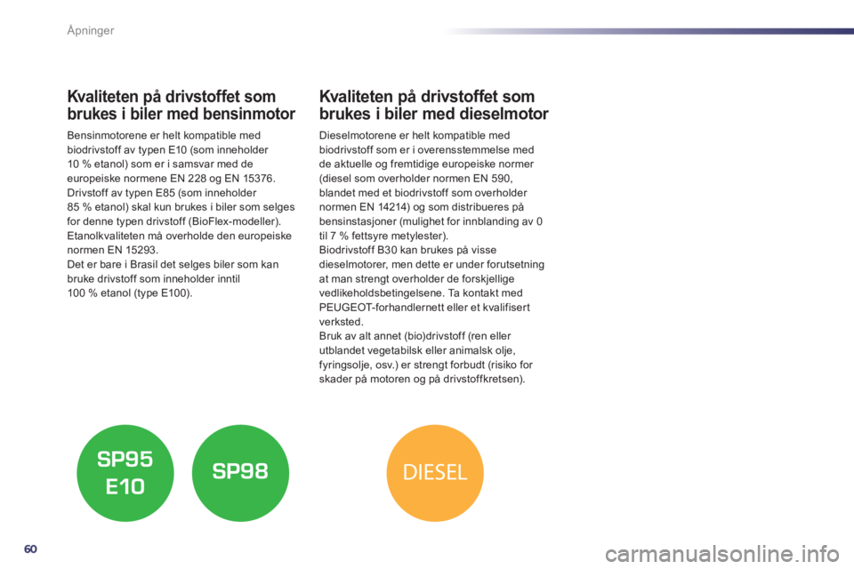 Peugeot 508 2011  Brukerhåndbok (in Norwegian) 60
DIESEL
Åpninger
Kvaliteten på drivstoffet som 
brukes i biler med bensinmotor 
Bensinmotorene er helt kompatible med 
biodrivstoff av typen E10 (som inneholder 
10 % etanol) som er i samsvar med 