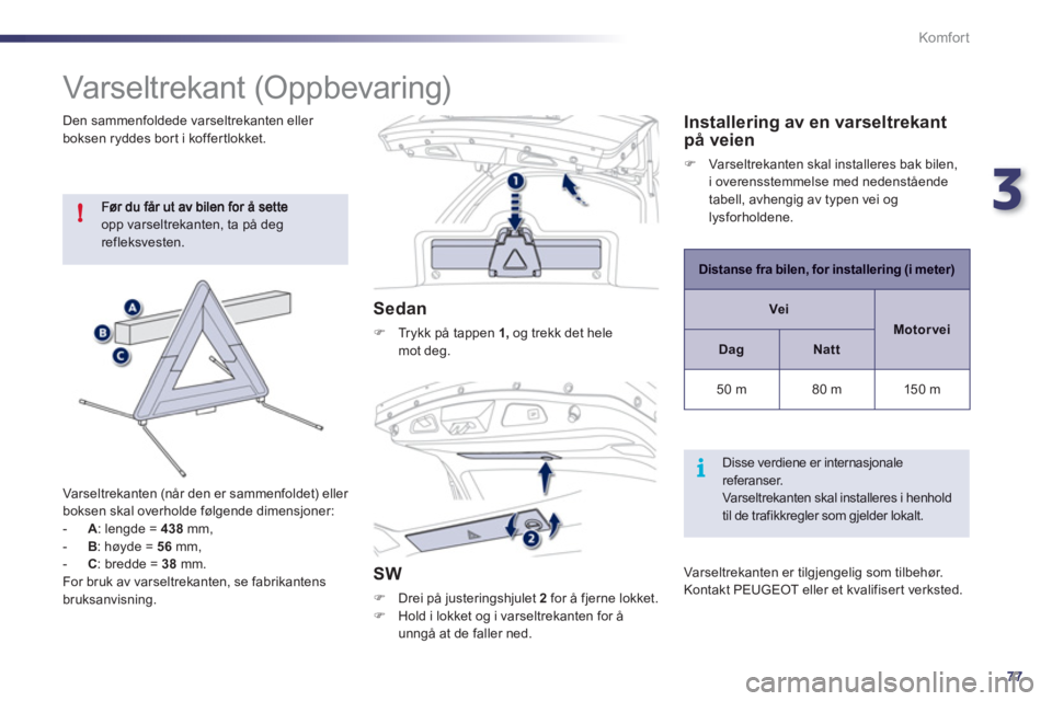 Peugeot 508 2011  Brukerhåndbok (in Norwegian) 3
77
!
i
Komfor t
   
 
 
 
 
 
 
 
 
 
Varseltrekant (Oppbevaring) 
opp varseltrekanten, ta på degrefleksvesten. 
   
Var seltrekanten 
(når den er sammenfoldet) eller 
boksen skal overholde følge