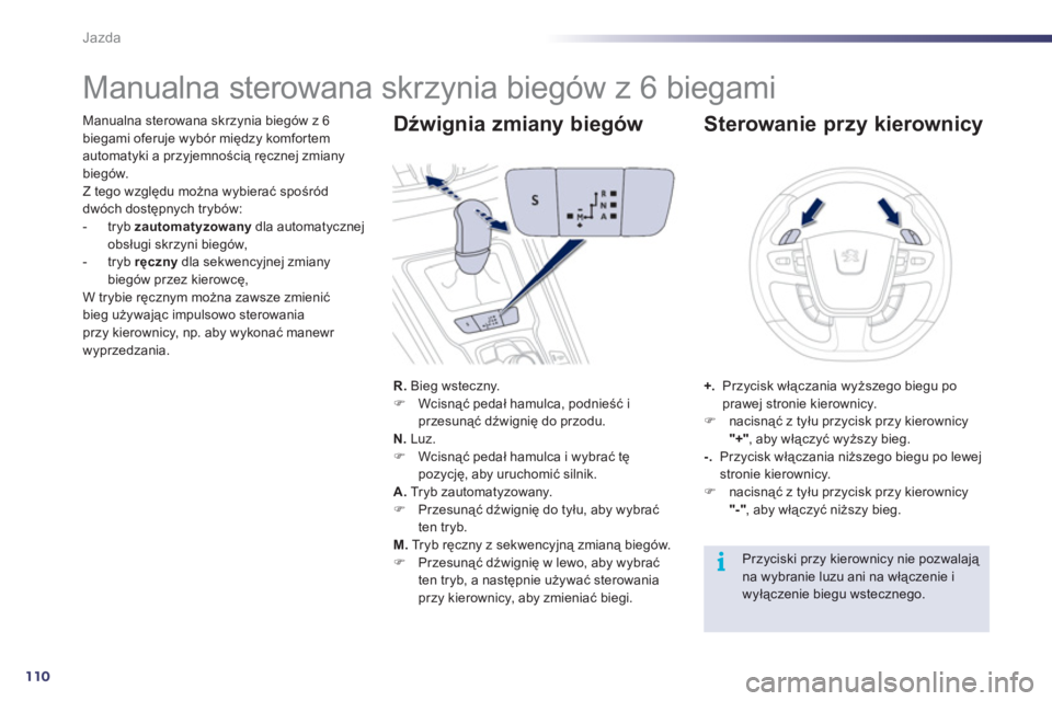 Peugeot 508 2011  Instrukcja Obsługi (in Polish) 110
i
Jazda
   
 
 
 
 
 
 
 
 
 
 
 
 
 
Manualna sterowana skrzynia biegów z 6 biegami 
Manualna sterowana skrzynia biegów z 6 
biegami oferuje wybór między komfortem 
automatyki a przyjemności