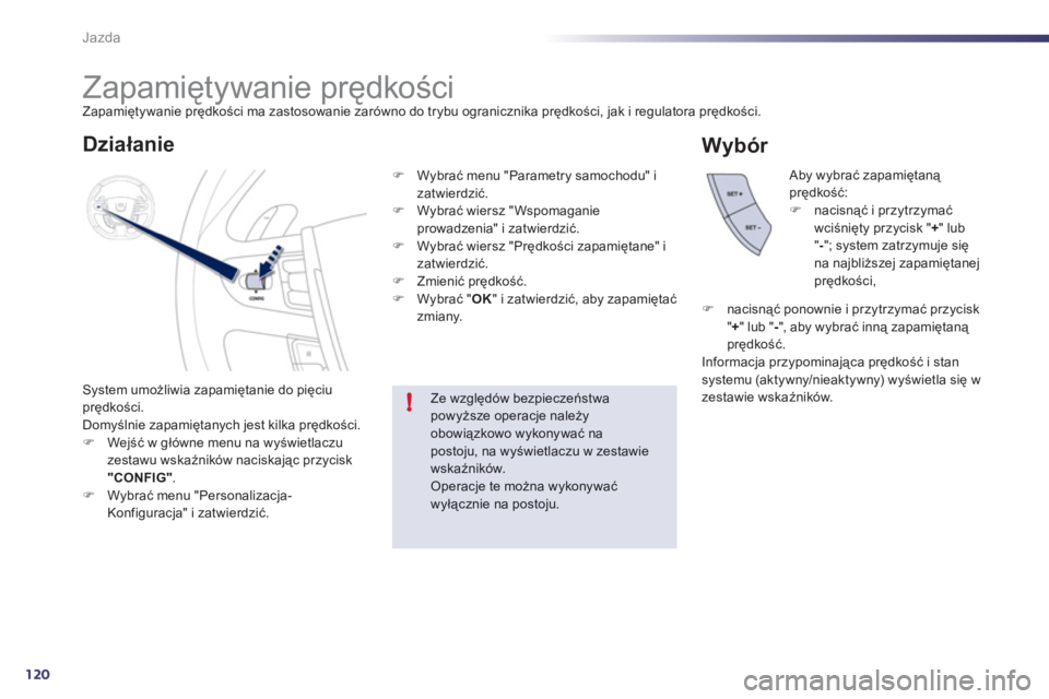 Peugeot 508 2011  Instrukcja Obsługi (in Polish) 120
!
Jazda
   
 
 
 
 
 
 
 
Zapamiętywanie prędkości Zapamiętywanie prędkości ma zastosowanie zar