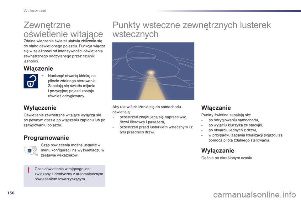 Peugeot 508 2011  Instrukcja Obsługi (in Polish) 136
!
Widoczność
 
 
 
 
 
 
Zewnętrzne 
oświetlenie witające 
Zdalne włączenie świateł ułatwia zbliżenie się
do słabo oświetlonego pojazdu. Funkcja włącza się w zależności od inten
