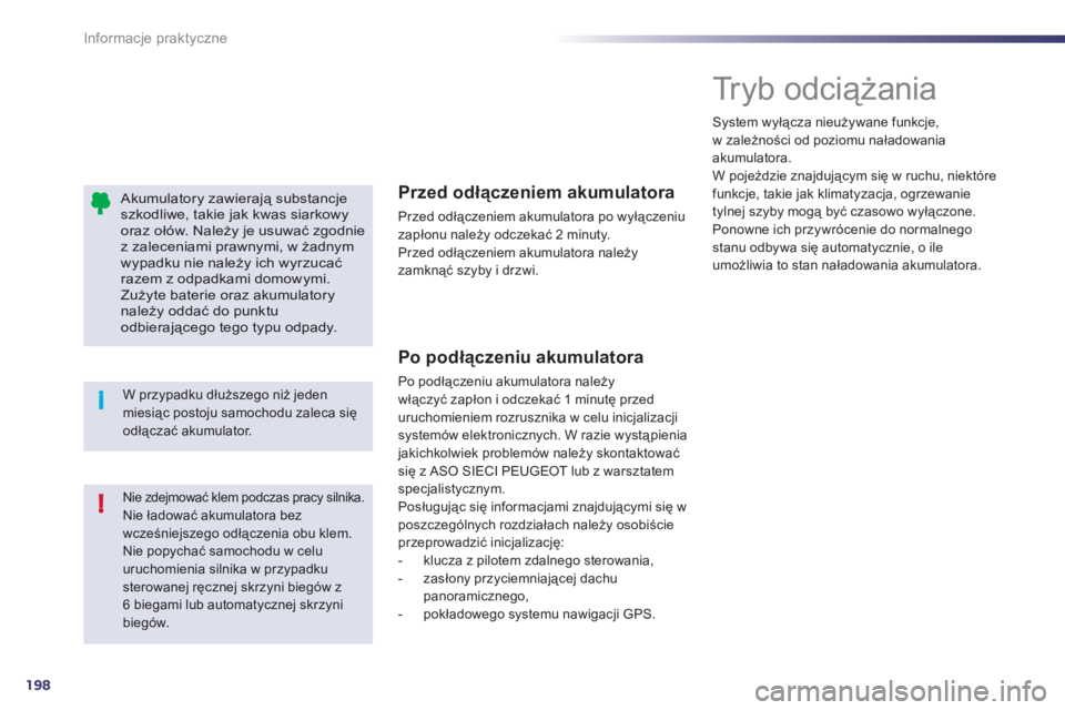 Peugeot 508 2011  Instrukcja Obsługi (in Polish) 198
!
i
Informacje praktyczne
   Akumulatory zawierają substancjeszkodliwe, takie jak kwas siarkowy oraz ołów. Należy je usuwać zgodniez zaleceniami prawnymi, w żadnym wypadku nie należy ich wy