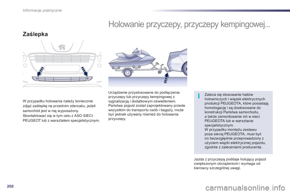 Peugeot 508 2011  Instrukcja Obsługi (in Polish) 202
i
Informacje praktyczne
   
 
 
 
 
Holowanie przyczepy, przyczepy kempingowej... 
 
Zaleca się stosowanie hakówholowniczych i wiązek elektrycznychprodukcji PEUGEOTA, które posiadają homologa