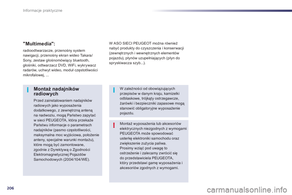 Peugeot 508 2011  Instrukcja Obsługi (in Polish) 206
i
!i
Informacje praktyczne
Montaż wyposażenia lub akcesoriów elektrycznych niezgodnych z wymogami PEUGEOTA  m oże spowodowaćusterkę elektroniki samochodu orazzwiększenie zużycia paliwa.Pro