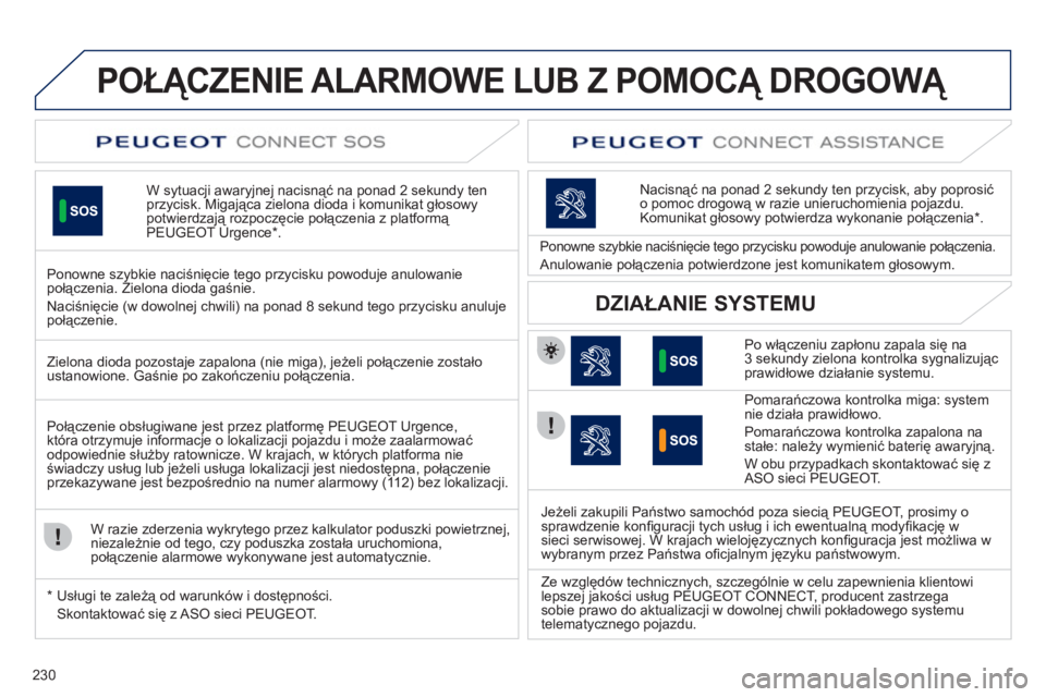 Peugeot 508 2011 Instrukcja Obsługi (in Polish) 230
POŁĄCZENIE ALARMOWE LUB Z POMOCĄ DROGOWĄ
W sytuacji awaryjnej nacisnąć na ponad 2 sekundy ten przycisk. Migająca zielona dioda i komunikat głosowy potwierdzają rozpoczęcie połączeni Peugeot 508 2011 Instrukcja Obsługi (in Polish) 230
POŁĄCZENIE ALARMOWE LUB Z POMOCĄ DROGOWĄ
W sytuacji awaryjnej nacisnąć na ponad 2 sekundy ten przycisk. Migająca zielona dioda i komunikat głosowy potwierdzają rozpoczęcie połączeni