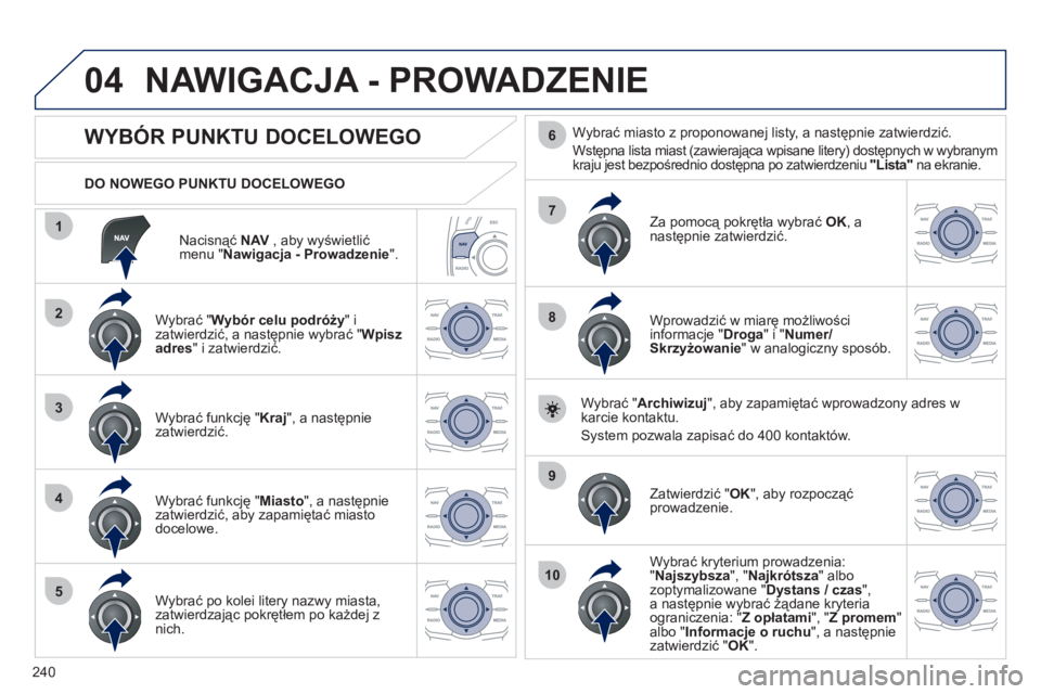 Peugeot 508 2011 Instrukcja Obsługi (in Polish) 240
04
1
2
3
4
5
7
9
10
8
6
Nacisnąć NAV
, aby wyświetlić
menu " Nawigacja - Prowadzenie".
DO NOWEGO PUNKTU DOCELOWEGO
NAWIGACJA - PROWADZENIE
WYBÓR PUNKTU DOCELO Peugeot 508 2011 Instrukcja Obsługi (in Polish) 240
04
1
2
3
4
5
7
9
10
8
6
Nacisnąć NAV
, aby wyświetlić
menu " Nawigacja - Prowadzenie".
DO NOWEGO PUNKTU DOCELOWEGO
NAWIGACJA - PROWADZENIE
WYBÓR PUNKTU DOCELO