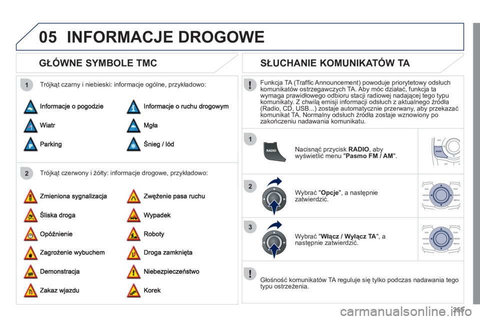 Peugeot 508 2011 Instrukcja Obsługi (in Polish) 255
05
2 1
1
2
3
INFORMACJE DROGOWE
GŁÓWNE SYMBOLE TMC
Trójkąt czerwony i żółty: informacje drogowe, przykładowo:
Trójkąt czarny i niebieski: informacje ogólne, prz Peugeot 508 2011 Instrukcja Obsługi (in Polish) 255
05
2 1
1
2
3
INFORMACJE DROGOWE
GŁÓWNE SYMBOLE TMC
Trójkąt czerwony i żółty: informacje drogowe, przykładowo:
Trójkąt czarny i niebieski: informacje ogólne, prz