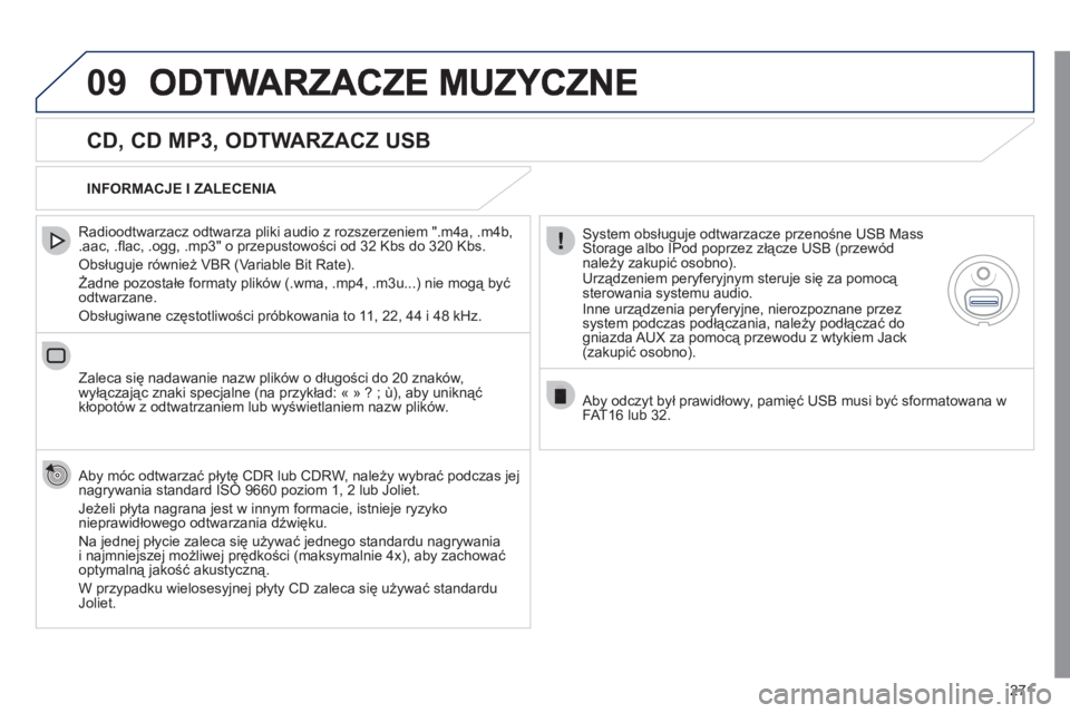 Peugeot 508 2011 Instrukcja Obsługi (in Polish) 271
09
CD, CD MP3, ODTWARZACZ USB
Radioodtwarzacz odtwarza pliki audio z rozszerzeniem ".m4a, .m4b, .aac, .fl ac, .ogg, .mp3" o przepustowości od 32 Kbs do 320 Kbs.
Obsługuje również Peugeot 508 2011 Instrukcja Obsługi (in Polish) 271
09
CD, CD MP3, ODTWARZACZ USB
Radioodtwarzacz odtwarza pliki audio z rozszerzeniem ".m4a, .m4b, .aac, .fl ac, .ogg, .mp3" o przepustowości od 32 Kbs do 320 Kbs.
Obsługuje również