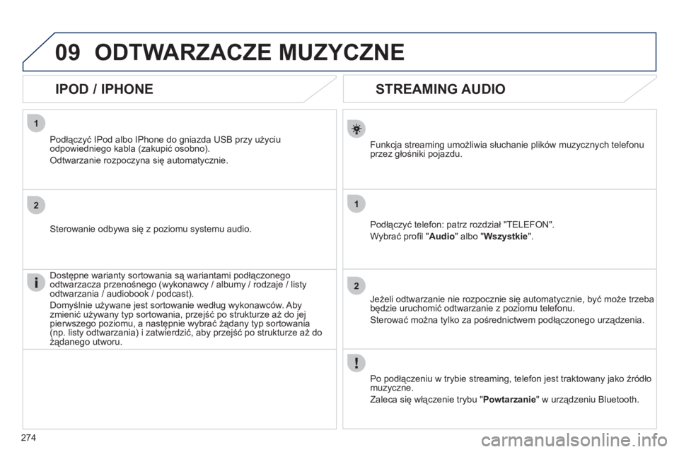 Peugeot 508 2011 Instrukcja Obsługi (in Polish) 274
1
2
1
2
09
STREAMING AUDIO
Funkcja streaming umożliwia słuchanie plików muzycznych telefonu
przez głośniki pojazdu.
Podłączyć tele
fon: patrz rozdział "TELEFON".
Wybrać pr Peugeot 508 2011 Instrukcja Obsługi (in Polish) 274
1
2
1
2
09
STREAMING AUDIO
Funkcja streaming umożliwia słuchanie plików muzycznych telefonu
przez głośniki pojazdu.
Podłączyć tele
fon: patrz rozdział "TELEFON".
Wybrać pr
