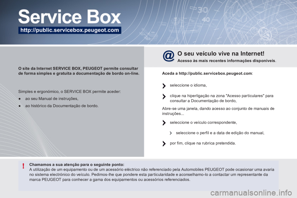 Peugeot 508 2011 Manual do proprietário (in Portuguese) !
Chamamos a sua atenção para o seguinte ponto:
A utilização de um equipamento ou de um acessório eléctrico não referenciado pela Automobiles PEUGEOT pode ocasionar uma avaria
no siste Peugeot 508 2011 Manual do proprietário (in Portuguese) !
Chamamos a sua atenção para o seguinte ponto:
A utilização de um equipamento ou de um acessório eléctrico não referenciado pela Automobiles PEUGEOT pode ocasionar uma avaria
no siste