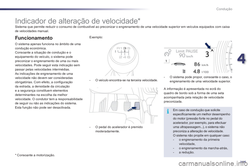 Peugeot 508 2011  Manual do proprietário (in Portuguese) 4
105
i
Condução
   
 
 
 
 
 
 
 
 
 
 
Indicador de alteração de velocidade *   
Sistema que permite reduzir o consumo de combustível ao preconizar o engrenamento de uma velocidade superior em 