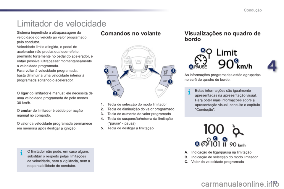 Peugeot 508 2011  Manual do proprietário (in Portuguese) 4
121
i
i
Condução
   
 
 
 
Limitador de velocidade 
 
 
Sistema impedindo a ultrapassagem da 
velocidade do veículo ao valor programado 
pelo condutor. 
  Velocidade limite atingida, o pedal do 
