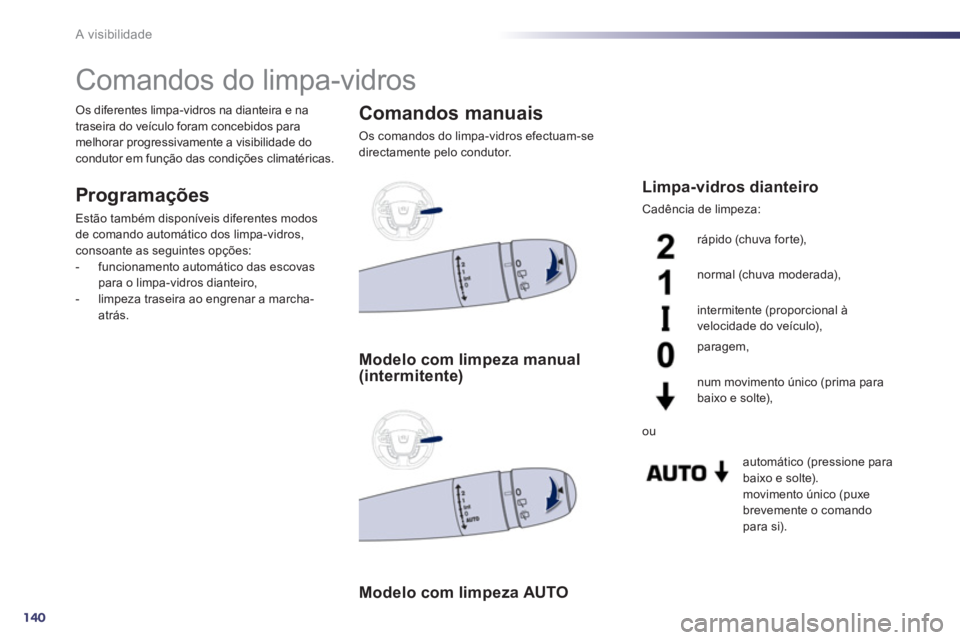 Peugeot 508 2011 Manual do proprietário (in Portuguese) 140
A visibilidade
Comandos do limpa-vidros
Programações
Estão também disponíveis diferentes modos
de comando automático dos limpa-vidros,
consoante as seguintes opç Peugeot 508 2011 Manual do proprietário (in Portuguese) 140
A visibilidade
Comandos do limpa-vidros
Programações
Estão também disponíveis diferentes modos
de comando automático dos limpa-vidros,
consoante as seguintes opç