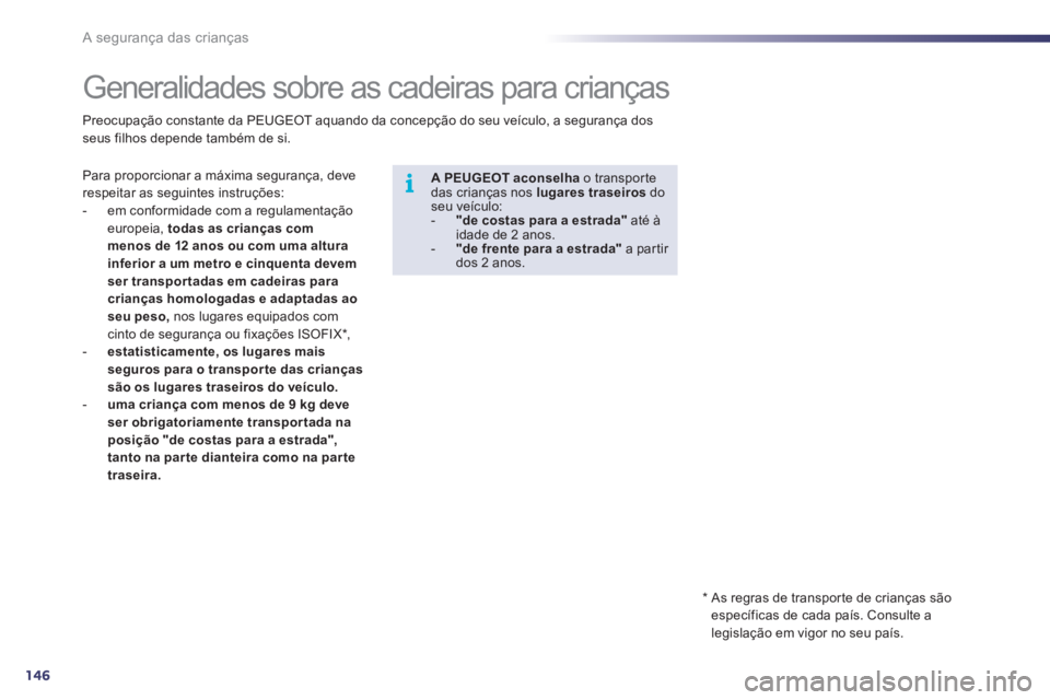 Peugeot 508 2011 Manual do proprietário (in Portuguese) 146
i
A segurança das crianças
Generalidades sobre as cadeiras para crianças
Para proporcionar a máxima segurança, deve
respeitar as seguintes instruções:
- Peugeot 508 2011 Manual do proprietário (in Portuguese) 146
i
A segurança das crianças
Generalidades sobre as cadeiras para crianças
Para proporcionar a máxima segurança, deve
respeitar as seguintes instruções:
-