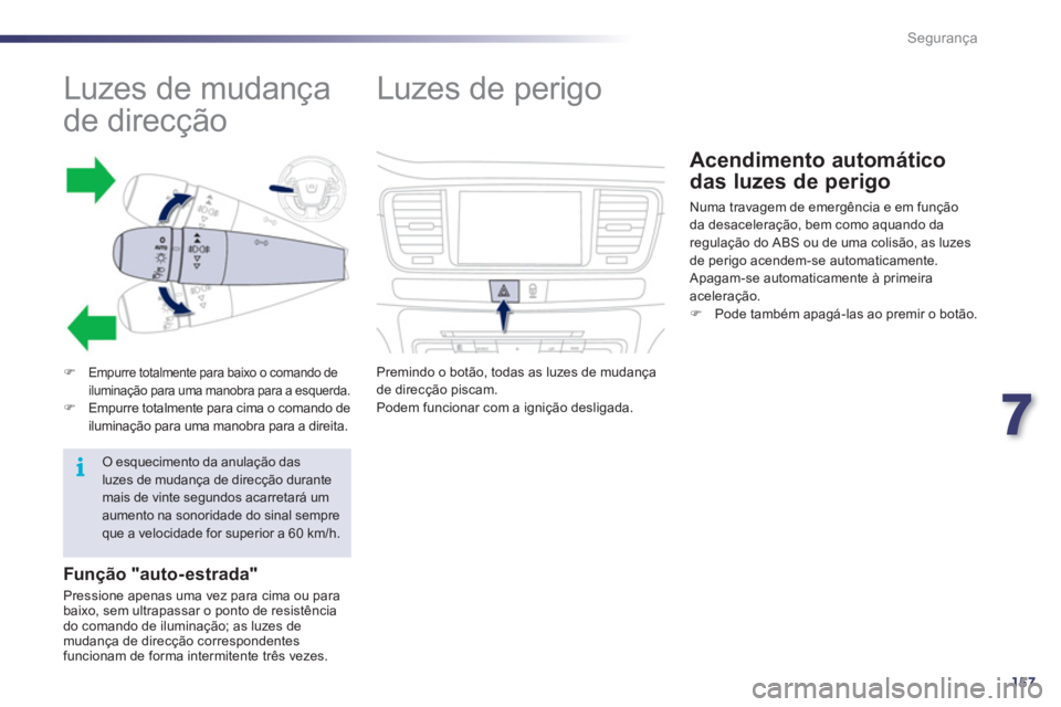 Peugeot 508 2011  Manual do proprietário (in Portuguese) 7
157
i
Segurança
   
 
 
 
 
 
 
 
 
 
 
 
 
 
Luzes de mudança 
de direcção 
   
 
 
�) 
 Empurre totalmente para baixo o comando de 
iluminação para uma manobra para a esquerda. 
   
�) 
  Em