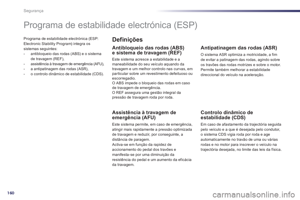 Peugeot 508 2011 Manual do proprietário (in Portuguese) 160
Segurança
Programa de estabilidade electrónica (ESP:
Electronic Stability Program) integra os
sistemas seguintes:
- antibloqueio das rodas (ABS) e o sistema
de travagem (REF),
Peugeot 508 2011 Manual do proprietário (in Portuguese) 160
Segurança
Programa de estabilidade electrónica (ESP:
Electronic Stability Program) integra os
sistemas seguintes:
- antibloqueio das rodas (ABS) e o sistema
de travagem (REF),