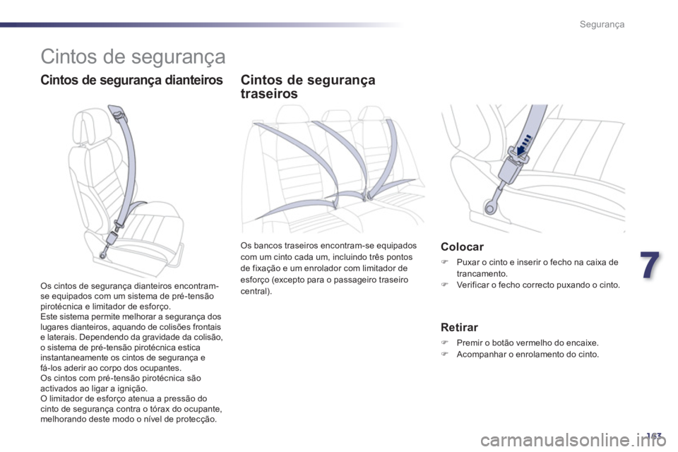 Peugeot 508 2011 Manual do proprietário (in Portuguese) 7
163
Segurança
Cintos de segurança
Cintos de segurança dianteiros
Cintos de segurança
traseiros
Os bancos traseiros encontram-se equipados
com um cinto cada um, incluindo Peugeot 508 2011 Manual do proprietário (in Portuguese) 7
163
Segurança
Cintos de segurança
Cintos de segurança dianteiros
Cintos de segurança
traseiros
Os bancos traseiros encontram-se equipados
com um cinto cada um, incluindo