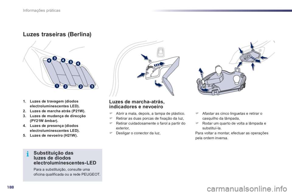 Peugeot 508 2011  Manual do proprietário (in Portuguese) 188
i
Informações práticas
   
 
1. 
  Luzes de travagem (diodos 
electroluminescentes LED). 
 
   
2. 
  Luzes de marcha atrás (P21W). 
 
   
3. 
  Luzes de mudança de direcção 
(PY21W âmbar)