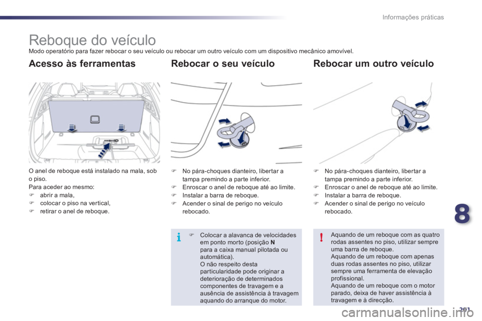 Peugeot 508 2011  Manual do proprietário (in Portuguese) 8
201
i
!
Informações práticas
   
 
 
 
Reboque do veículo  
Modo operatório para fazer rebocar o seu veículo ou rebocar um outro veículo com um dispositivo mecânico amovível. 
 
 
Rebocar o
