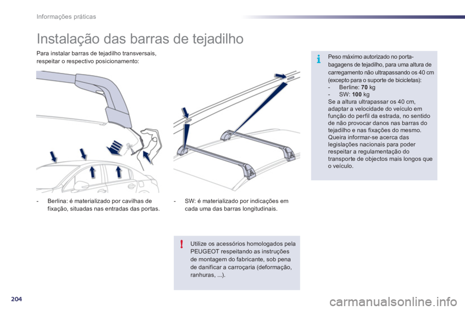 Peugeot 508 2011  Manual do proprietário (in Portuguese) 204
i
!
Informações práticas
   
 
 
 
 
 
 
 
 
 
 
Instalação das barras de tejadilho  
 
 
Peso máximo autorizado no por ta-
bagagens de tejadilho, para uma altura de 
carregamento não ultra