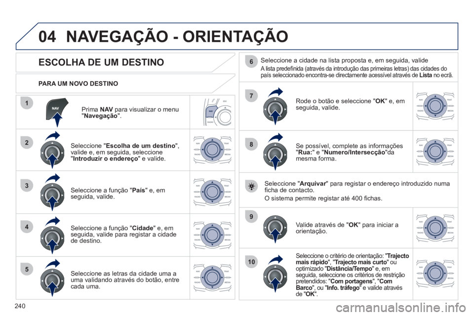 Peugeot 508 2011 Manual do proprietário (in Portuguese) 240
04
1
2
3
4
5
7
9
10
8
6
Prima NAV
para visualizar o menu
" Navegação
".
PARA UM NOVO DESTINO
NAVEGAÇÃO - ORIENTAÇÃO
ESCOLHA DE UM DESTINO
Sel Peugeot 508 2011 Manual do proprietário (in Portuguese) 240
04
1
2
3
4
5
7
9
10
8
6
Prima NAV
para visualizar o menu
" Navegação
".
PARA UM NOVO DESTINO
NAVEGAÇÃO - ORIENTAÇÃO
ESCOLHA DE UM DESTINO
Sel