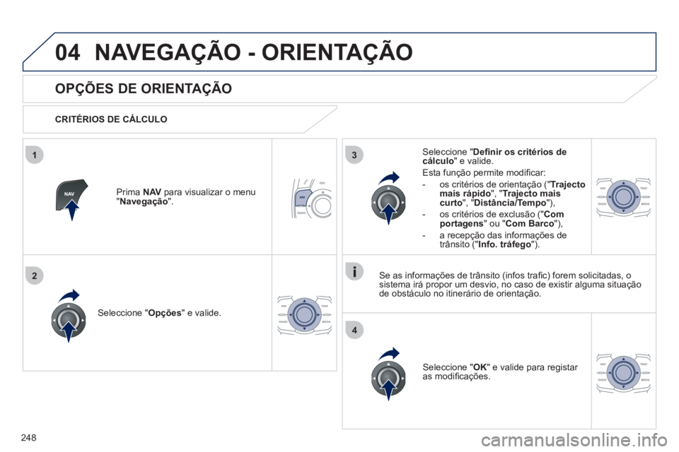 Peugeot 508 2011 Manual do proprietário (in Portuguese) 248
04
3
4
1
2
NAVEGAÇÃO - ORIENTAÇÃO
OPÇÕES DE ORIENTAÇÃO
CRITÉRIOS DE CÁLCULO
Seleccione " Opções
" e valide.
Seleccione " OK
" e valide para registar Peugeot 508 2011 Manual do proprietário (in Portuguese) 248
04
3
4
1
2
NAVEGAÇÃO - ORIENTAÇÃO
OPÇÕES DE ORIENTAÇÃO
CRITÉRIOS DE CÁLCULO
Seleccione " Opções
" e valide.
Seleccione " OK
" e valide para registar