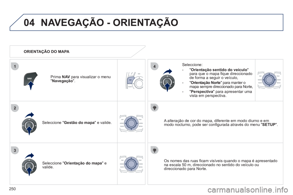 Peugeot 508 2011 Manual do proprietário (in Portuguese) 250
04
3
1
2
4
NAVEGAÇÃO - ORIENTAÇÃO
Seleccione " Gestão do mapa
" e valide.
Seleccione:
- " Orientação sentido do veículo
"
para que o mapa fi que direccionado
de fo Peugeot 508 2011 Manual do proprietário (in Portuguese) 250
04
3
1
2
4
NAVEGAÇÃO - ORIENTAÇÃO
Seleccione " Gestão do mapa
" e valide.
Seleccione:
- " Orientação sentido do veículo
"
para que o mapa fi que direccionado
de fo