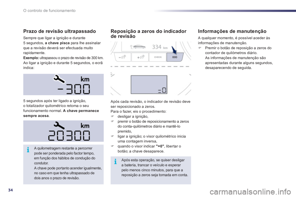 Peugeot 508 2011  Manual do proprietário (in Portuguese) 34
i
i
O controlo de funcionamento
   
Prazo de revisão ultrapassado 
 
Sempre que ligar a ignição e durante 
5 segundos,  a chave pisca 
 para lhe assinalar 
que a revisão deverá ser efectuada m