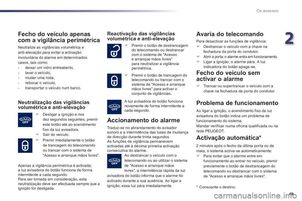 Peugeot 508 2011 Manual do proprietário (in Portuguese) 2
49
Os acessos
Fecho do veículo apenas
com a vigilância perimétrica
Neutralize as vigilâncias volumétrica e
anti-elevação para evitar a activação
involuntária do alarme em determi Peugeot 508 2011 Manual do proprietário (in Portuguese) 2
49
Os acessos
Fecho do veículo apenas
com a vigilância perimétrica
Neutralize as vigilâncias volumétrica e
anti-elevação para evitar a activação
involuntária do alarme em determi